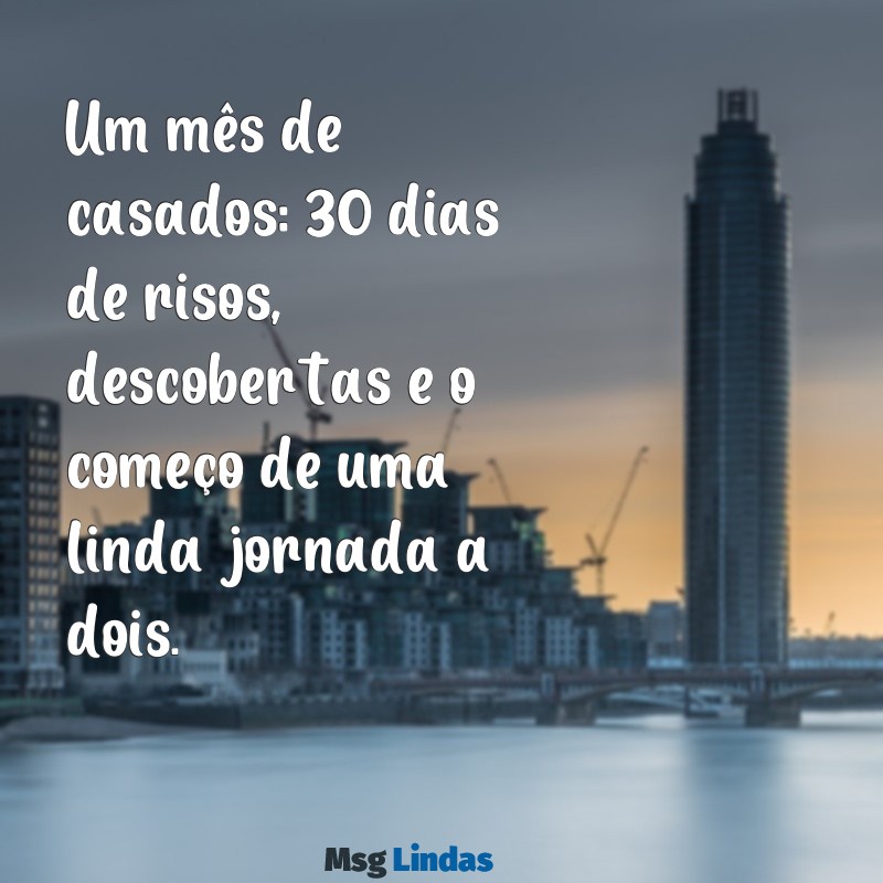 frases de 1 mes de casados Um mês de casados: 30 dias de risos, descobertas e o começo de uma linda jornada a dois.