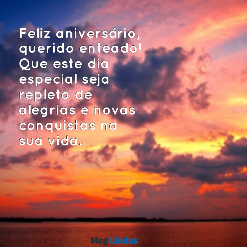 feliz aniversário para enteado Feliz aniversário, querido enteado! Que este dia especial seja repleto de alegrias e novas conquistas na sua vida.