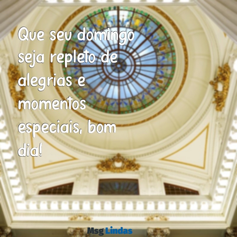 mensagens domingo bom dia Que seu domingo seja repleto de alegrias e momentos especiais, bom dia!