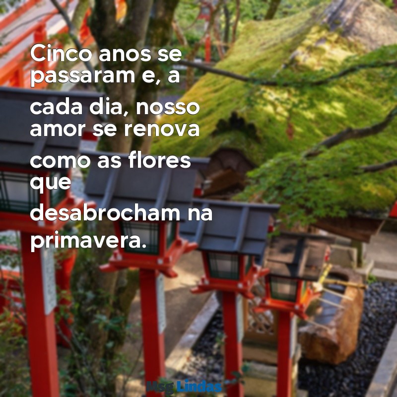 5 anos de namoro bodas Cinco anos se passaram e, a cada dia, nosso amor se renova como as flores que desabrocham na primavera.