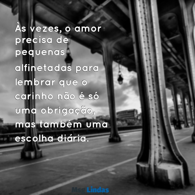 mensagens de indiretas para marido Às vezes, o amor precisa de pequenas alfinetadas para lembrar que o carinho não é só uma obrigação, mas também uma escolha diária.