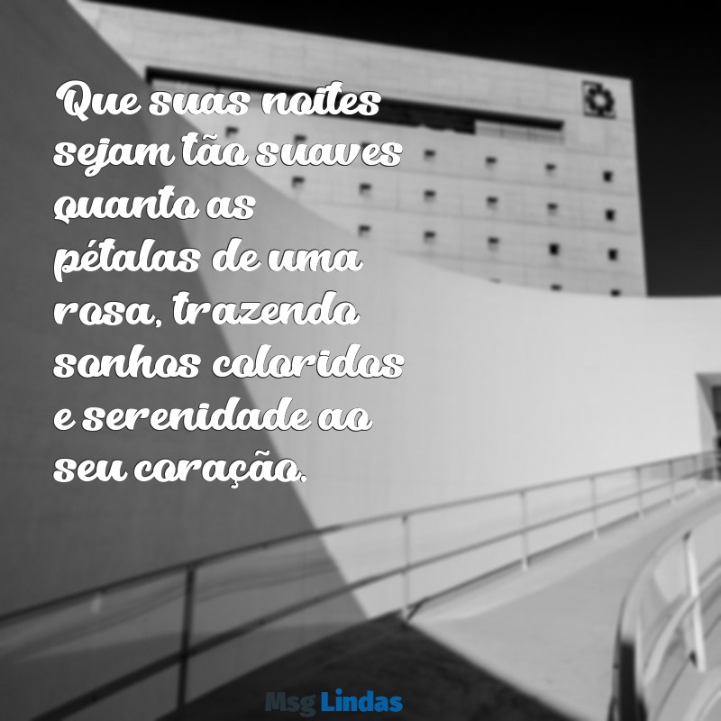 mensagens de boa noite com rosa Que suas noites sejam tão suaves quanto as pétalas de uma rosa, trazendo sonhos coloridos e serenidade ao seu coração.