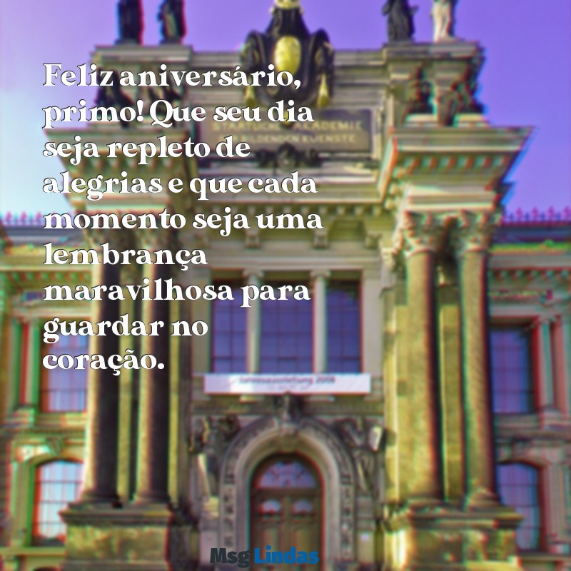 texto de aniversário para o primo Feliz aniversário, primo! Que seu dia seja repleto de alegrias e que cada momento seja uma lembrança maravilhosa para guardar no coração.