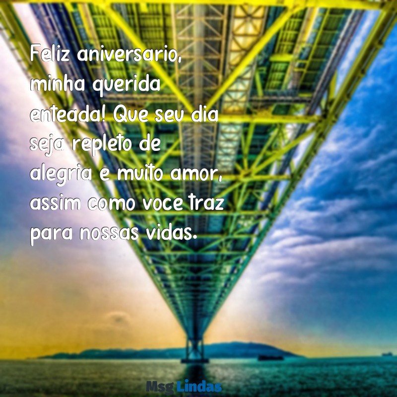 mensagens de feliz aniversário para enteada Feliz aniversário, minha querida enteada! Que seu dia seja repleto de alegria e muito amor, assim como você traz para nossas vidas.