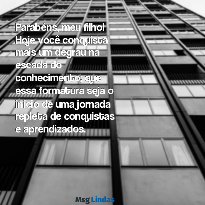 mensagens de formatura abc para filho Parabéns, meu filho! Hoje você conquista mais um degrau na escada do conhecimento; que essa formatura seja o início de uma jornada repleta de conquistas e aprendizados.