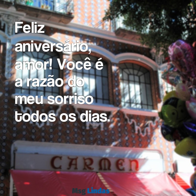 mensagens de aniversário para namorado curtas Feliz aniversário, amor! Você é a razão do meu sorriso todos os dias.