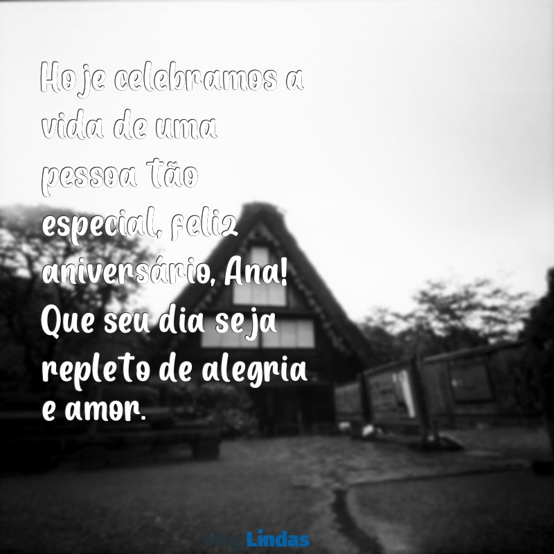 feliz aniversário ana Hoje celebramos a vida de uma pessoa tão especial, feliz aniversário, Ana! Que seu dia seja repleto de alegria e amor.