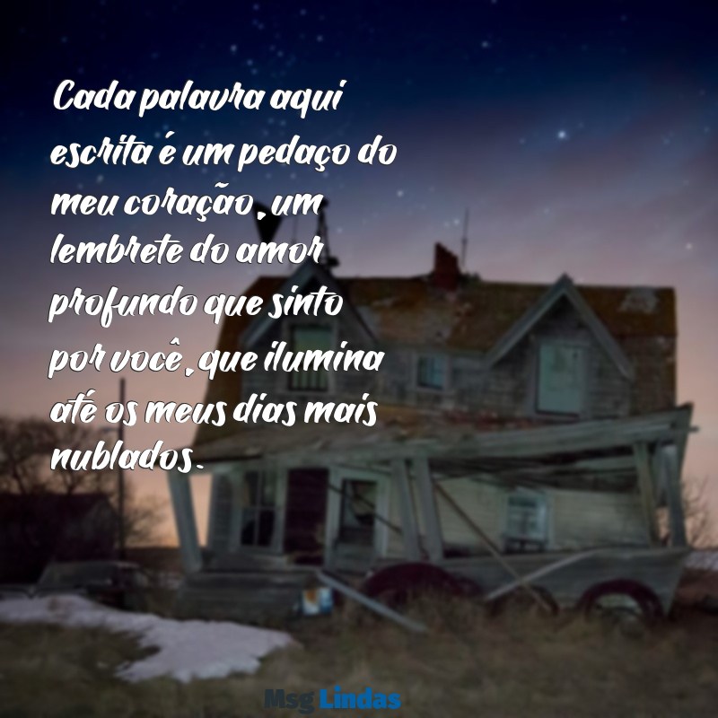 romantico carta para namorado Cada palavra aqui escrita é um pedaço do meu coração, um lembrete do amor profundo que sinto por você, que ilumina até os meus dias mais nublados.