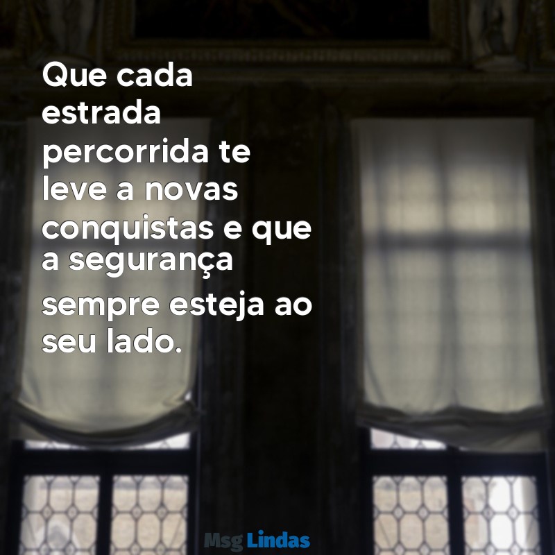 mensagens para motorista de caminhão Que cada estrada percorrida te leve a novas conquistas e que a segurança sempre esteja ao seu lado.