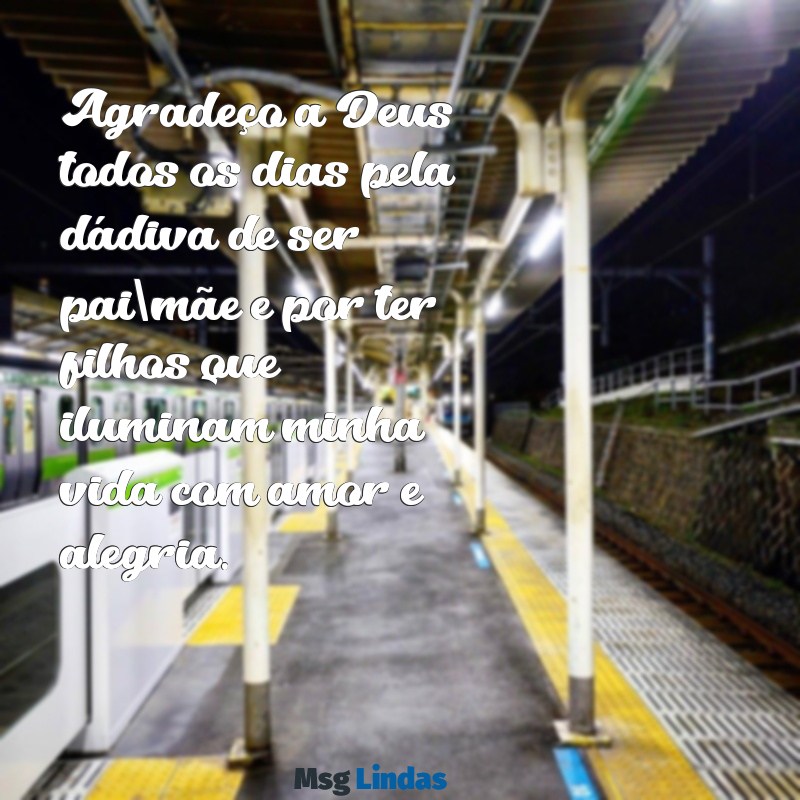 mensagens de agradecimento a deus pelos filhos Agradeço a Deus todos os dias pela dádiva de ser pai/mãe e por ter filhos que iluminam minha vida com amor e alegria.