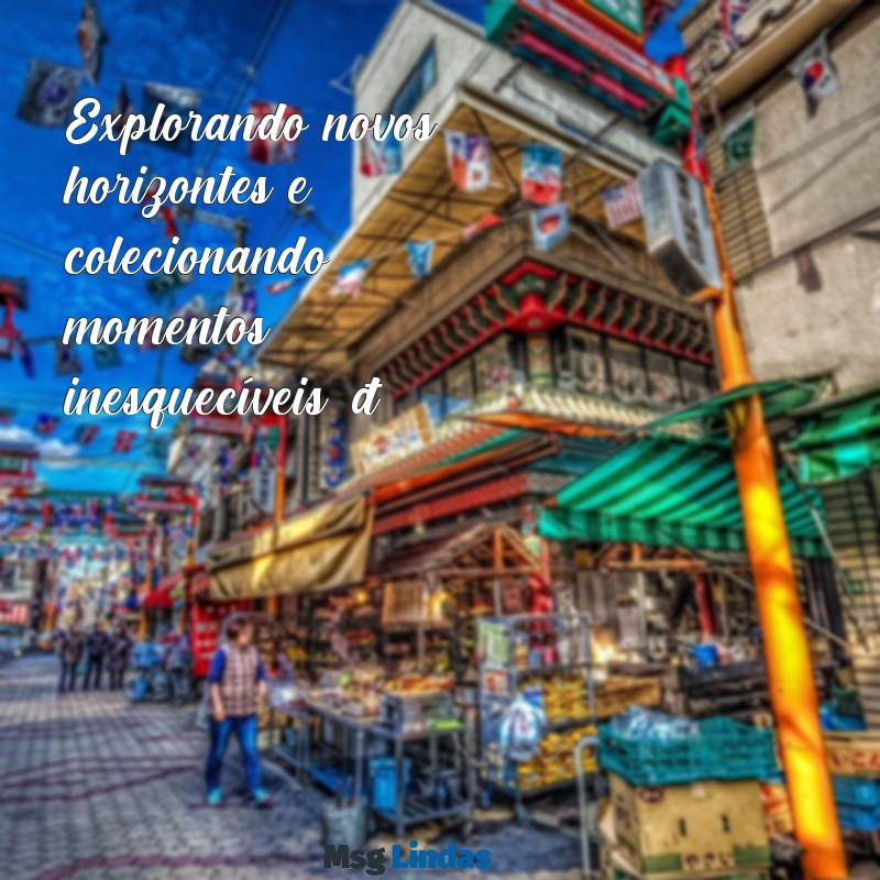 frases de passeio para status Explorando novos horizontes e colecionando momentos inesquecíveis. 🌍✨