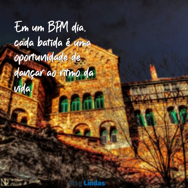 bpm dia Em um BPM dia, cada batida é uma oportunidade de dançar ao ritmo da vida.