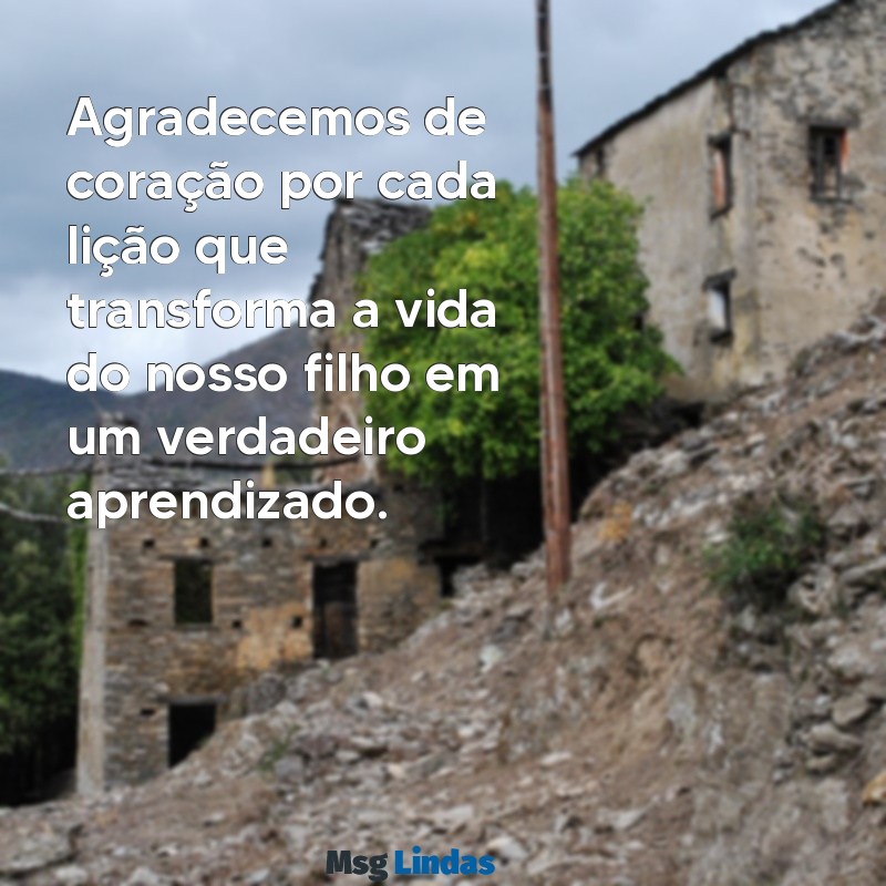 mensagens de carinho para professora do meu filho Agradecemos de coração por cada lição que transforma a vida do nosso filho em um verdadeiro aprendizado.