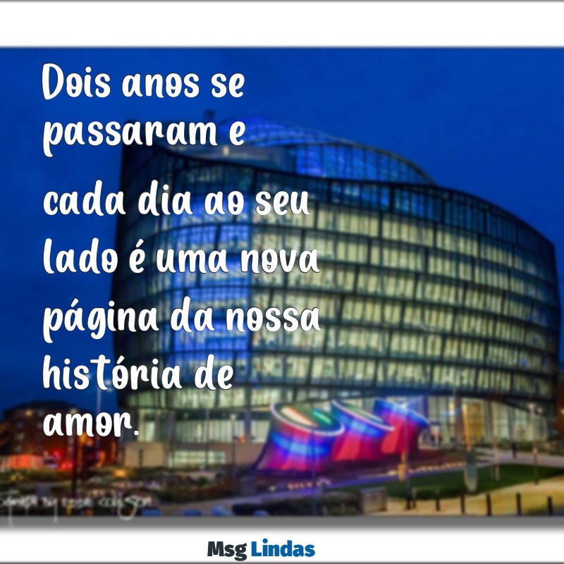 texto 2 anos de namoro Dois anos se passaram e cada dia ao seu lado é uma nova página da nossa história de amor.