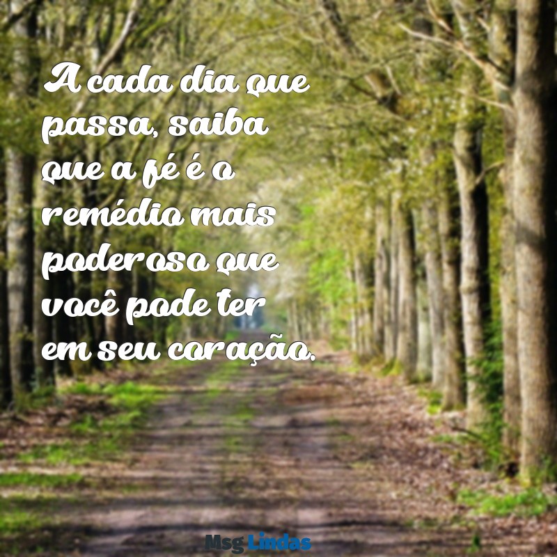 mensagens de fé para quem está doente A cada dia que passa, saiba que a fé é o remédio mais poderoso que você pode ter em seu coração.