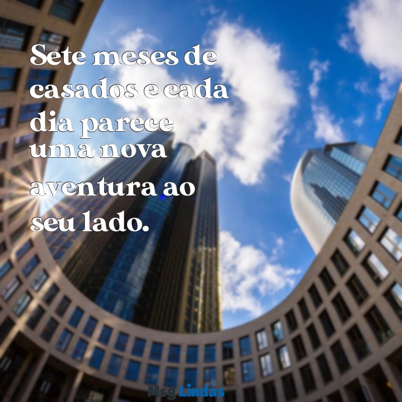 7 meses de casados Sete meses de casados e cada dia parece uma nova aventura ao seu lado.