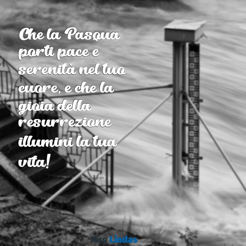 mensagens de pascoa em italiano Che la Pasqua porti pace e serenità nel tuo cuore, e che la gioia della resurrezione illumini la tua vita!