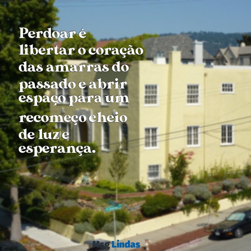 mensagens de perdao e recomeço Perdoar é libertar o coração das amarras do passado e abrir espaço para um recomeço cheio de luz e esperança.