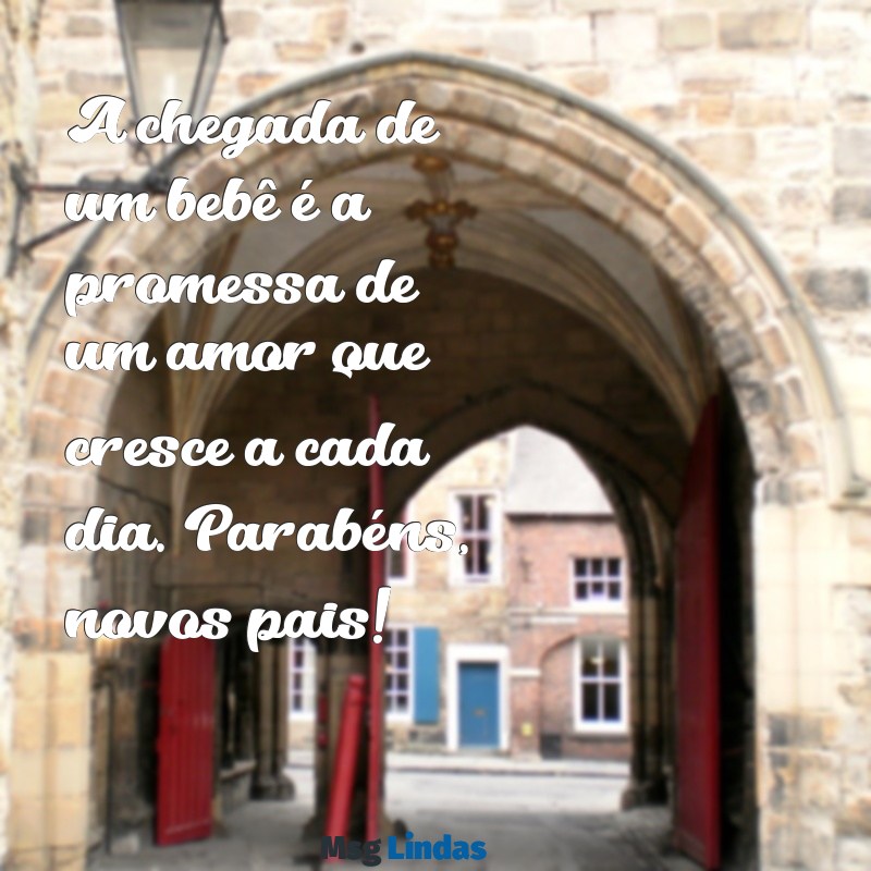 mensagens de nascimento de bebê para os pais A chegada de um bebê é a promessa de um amor que cresce a cada dia. Parabéns, novos pais!