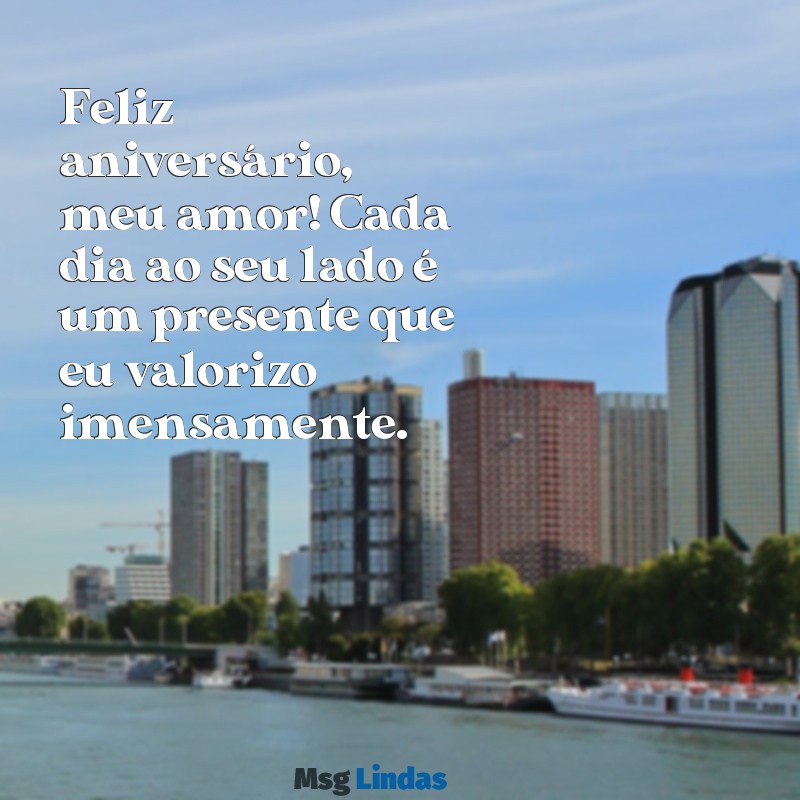 msg de aniversário para meu amor Feliz aniversário, meu amor! Cada dia ao seu lado é um presente que eu valorizo imensamente.