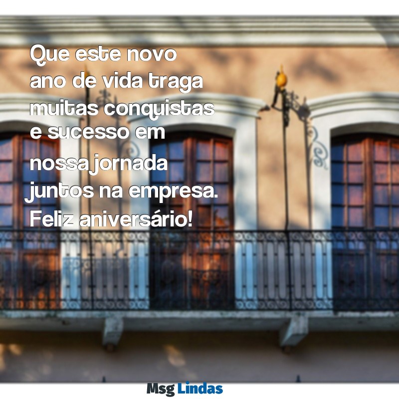 mensagens de aniversário corporativo Que este novo ano de vida traga muitas conquistas e sucesso em nossa jornada juntos na empresa. Feliz aniversário!