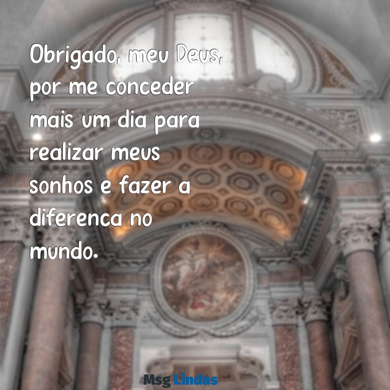 obrigado meu deus por mais um dia de trabalho Obrigado, meu Deus, por me conceder mais um dia para realizar meus sonhos e fazer a diferença no mundo.