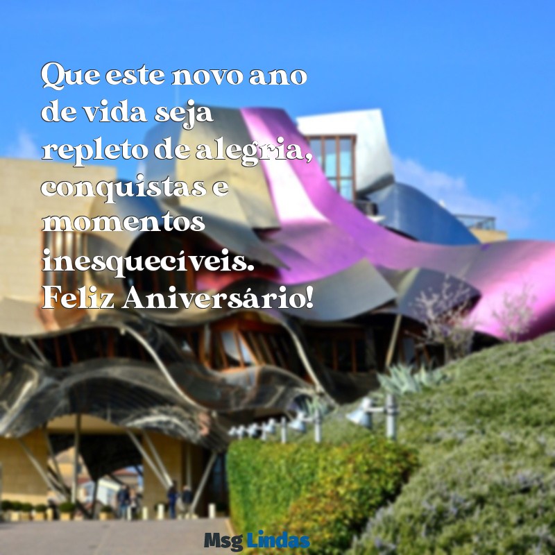 mensagens de aniversário feliz Que este novo ano de vida seja repleto de alegria, conquistas e momentos inesquecíveis. Feliz Aniversário!