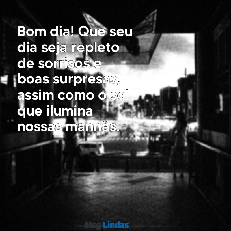 mensagens para whatsapp de bom dia Bom dia! Que seu dia seja repleto de sorrisos e boas surpresas, assim como o sol que ilumina nossas manhãs.