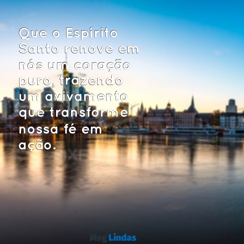 versículo de avivamento Que o Espírito Santo renove em nós um coração puro, trazendo um avivamento que transforme nossa fé em ação.