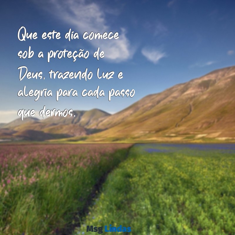 mensagens de bom dia proteção de deus Que este dia comece sob a proteção de Deus, trazendo luz e alegria para cada passo que dermos.