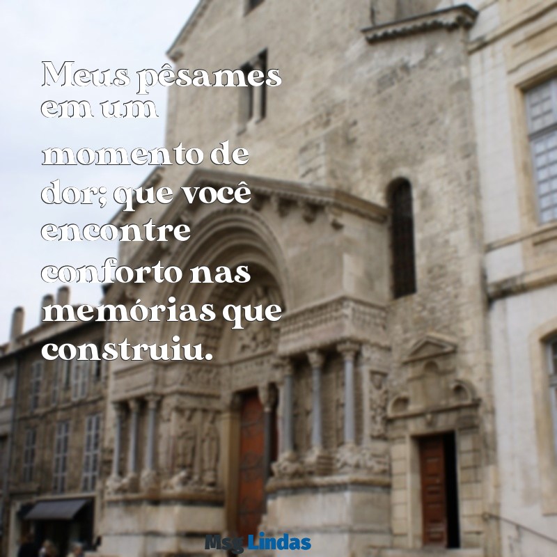 meus pêsames Meus pêsames em um momento de dor; que você encontre conforto nas memórias que construiu.