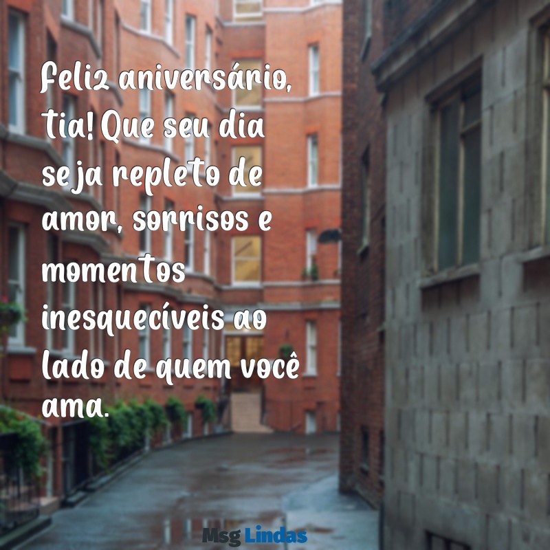 mensagens de feliz aniversário para a tia Feliz aniversário, tia! Que seu dia seja repleto de amor, sorrisos e momentos inesquecíveis ao lado de quem você ama.