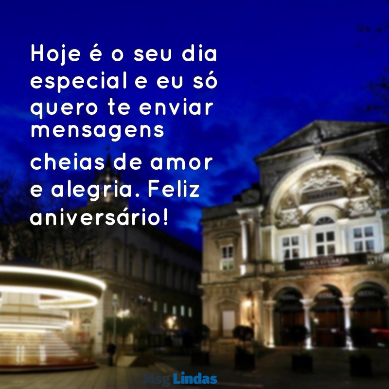 eu quero mensagens de feliz aniversário Hoje é o seu dia especial e eu só quero te enviar mensagens cheias de amor e alegria. Feliz aniversário!