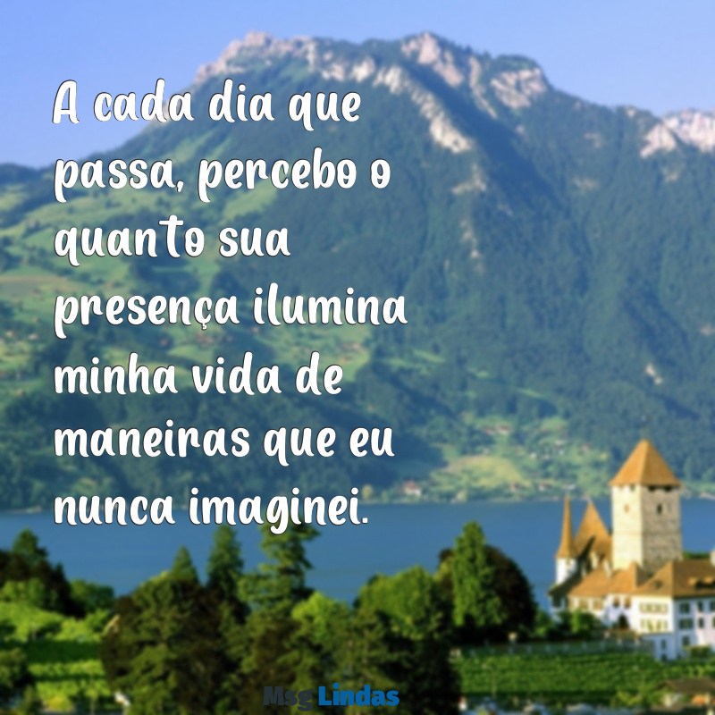 texto para dizer que gosta da pessoa A cada dia que passa, percebo o quanto sua presença ilumina minha vida de maneiras que eu nunca imaginei.