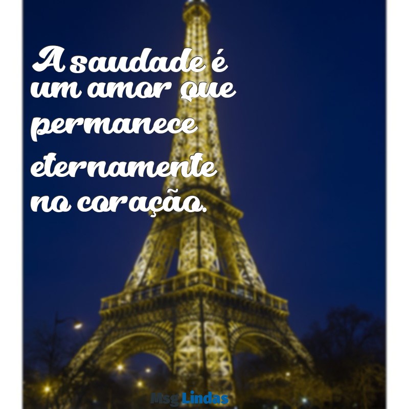 mensagens curta de luto A saudade é um amor que permanece eternamente no coração.