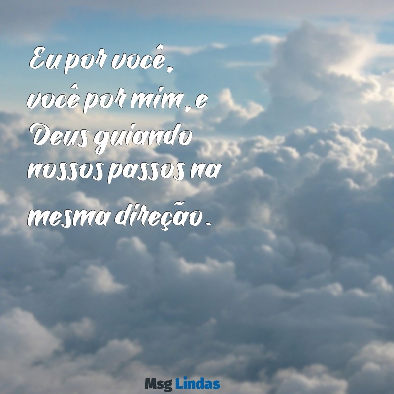 eu por você você por mim e deus por nós Eu por você, você por mim, e Deus guiando nossos passos na mesma direção.