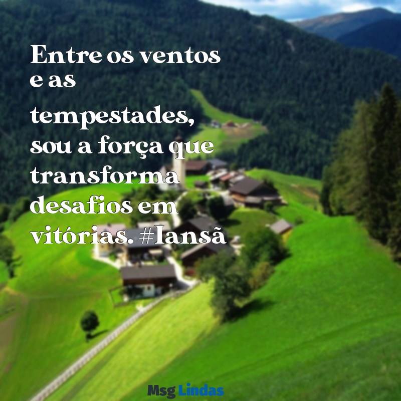 frases de iansã para status Entre os ventos e as tempestades, sou a força que transforma desafios em vitórias. #Iansã