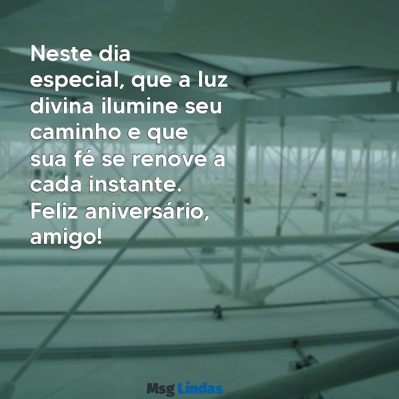 mensagens de aniversário para amigo católico Neste dia especial, que a luz divina ilumine seu caminho e que sua fé se renove a cada instante. Feliz aniversário, amigo!