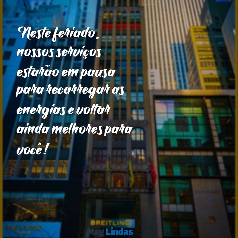 mensagens de funcionamento no feriado Neste feriado, nossos serviços estarão em pausa para recarregar as energias e voltar ainda melhores para você!