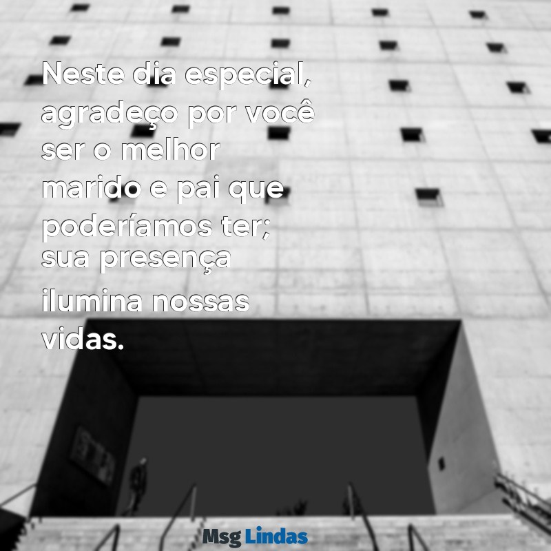 mensagens de aniversário marido e pai Neste dia especial, agradeço por você ser o melhor marido e pai que poderíamos ter; sua presença ilumina nossas vidas.