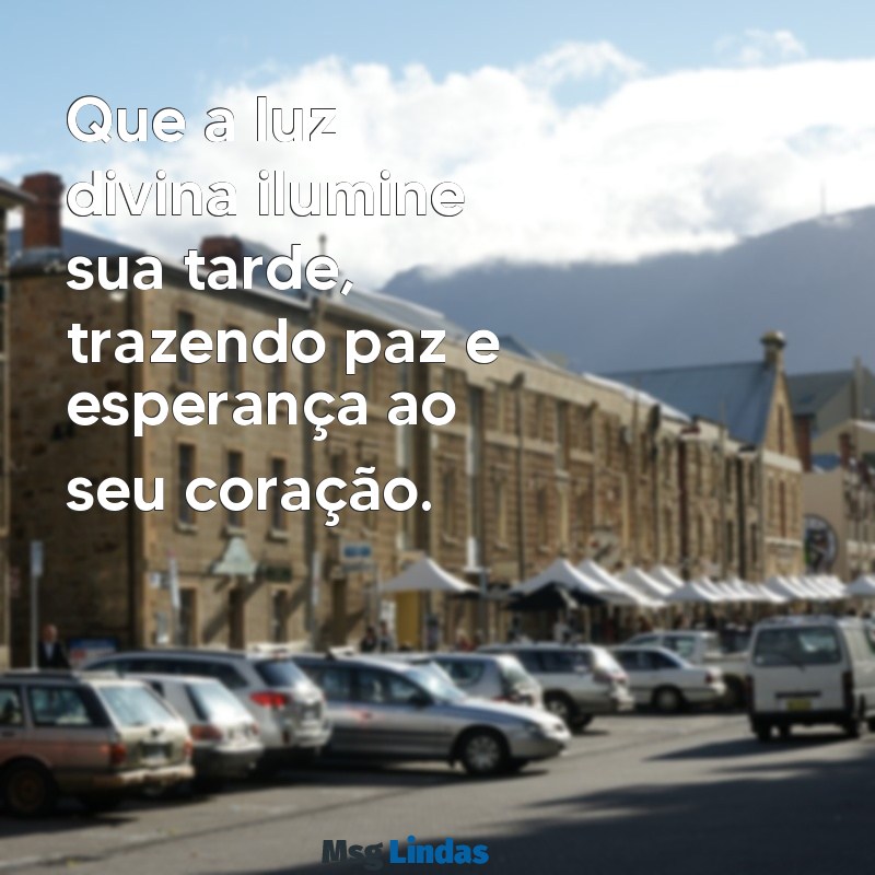 mensagens evangélica de boa tarde Que a luz divina ilumine sua tarde, trazendo paz e esperança ao seu coração.