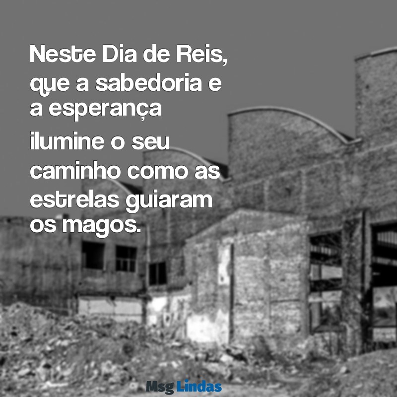 mensagens dia de reis 2024 Neste Dia de Reis, que a sabedoria e a esperança ilumine o seu caminho como as estrelas guiaram os magos.