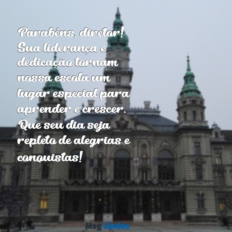 mensagens de aniversário para o diretor da escola Parabéns, diretor! Sua liderança e dedicação tornam nossa escola um lugar especial para aprender e crescer. Que seu dia seja repleto de alegrias e conquistas!