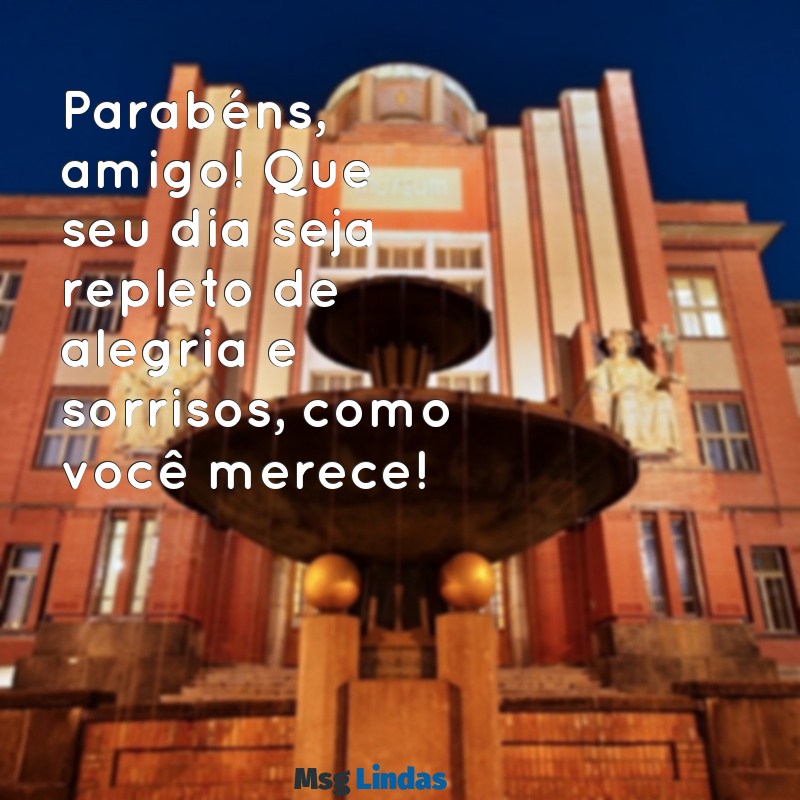 parabéns amigo mensagens Parabéns, amigo! Que seu dia seja repleto de alegria e sorrisos, como você merece!