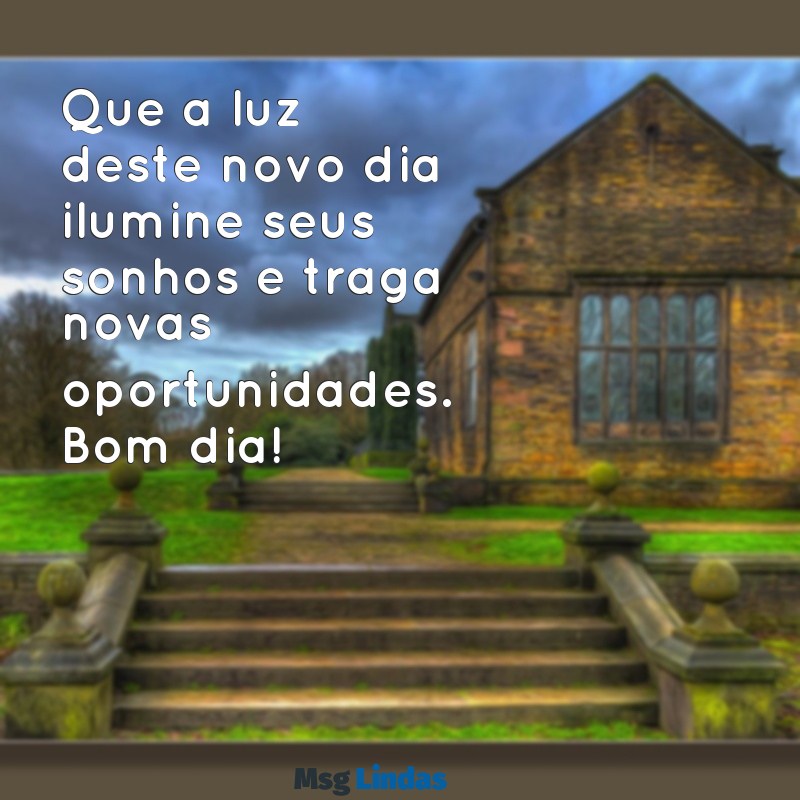 mensagens de bom dia do instagram Que a luz deste novo dia ilumine seus sonhos e traga novas oportunidades. Bom dia! ☀️✨