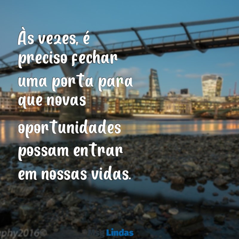 um ciclo se encerra para outro começar Às vezes, é preciso fechar uma porta para que novas oportunidades possam entrar em nossas vidas.