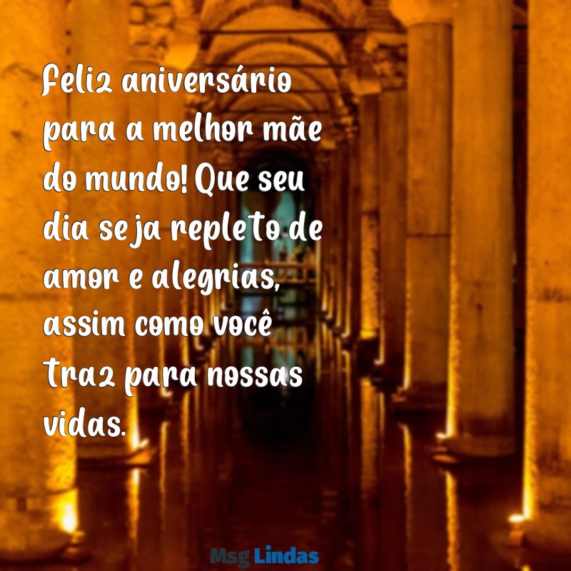 mensagens de aniversário para uma super mãe Feliz aniversário para a melhor mãe do mundo! Que seu dia seja repleto de amor e alegrias, assim como você traz para nossas vidas.