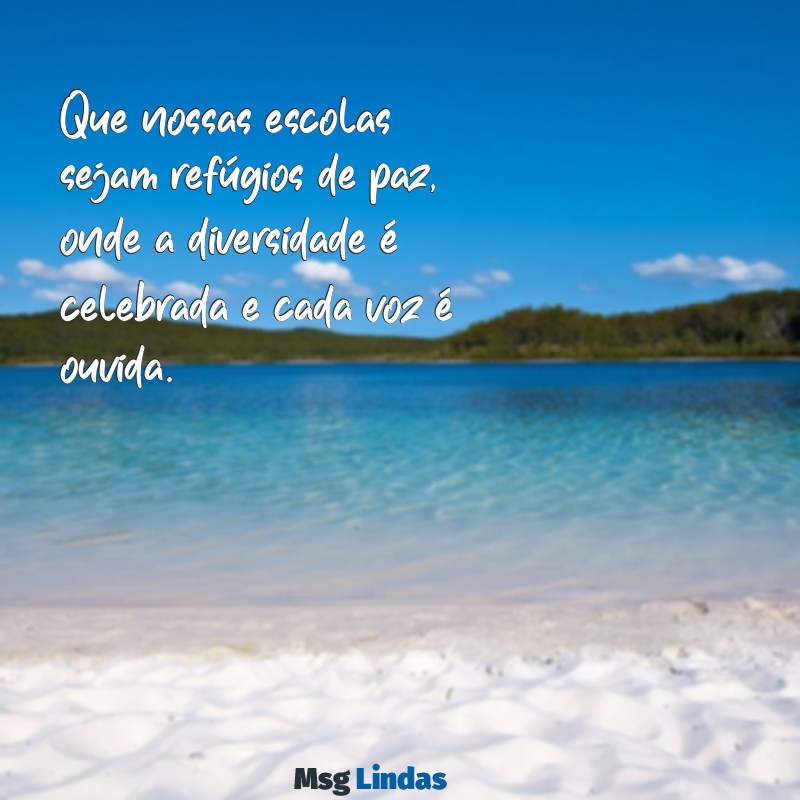 mensagens de paz nas escolas Que nossas escolas sejam refúgios de paz, onde a diversidade é celebrada e cada voz é ouvida.