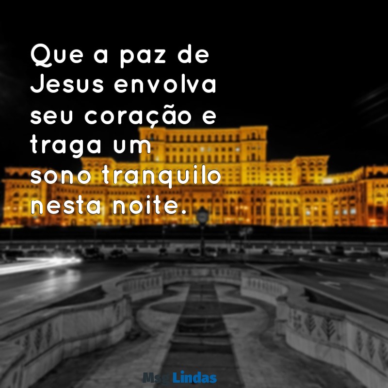 mensagens boa noite jesus Que a paz de Jesus envolva seu coração e traga um sono tranquilo nesta noite.