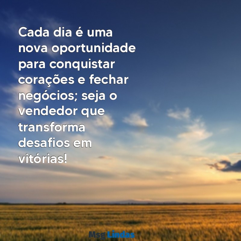 mensagens do dia do vendedor Cada dia é uma nova oportunidade para conquistar corações e fechar negócios; seja o vendedor que transforma desafios em vitórias!